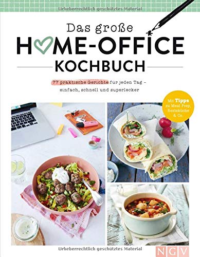 Das große Home-Office-Kochbuch: Gut essen trotz Arbeitsstress: 77 einfache und praktische Rezepte für jeden Geschmack für zu Hause oder Büro